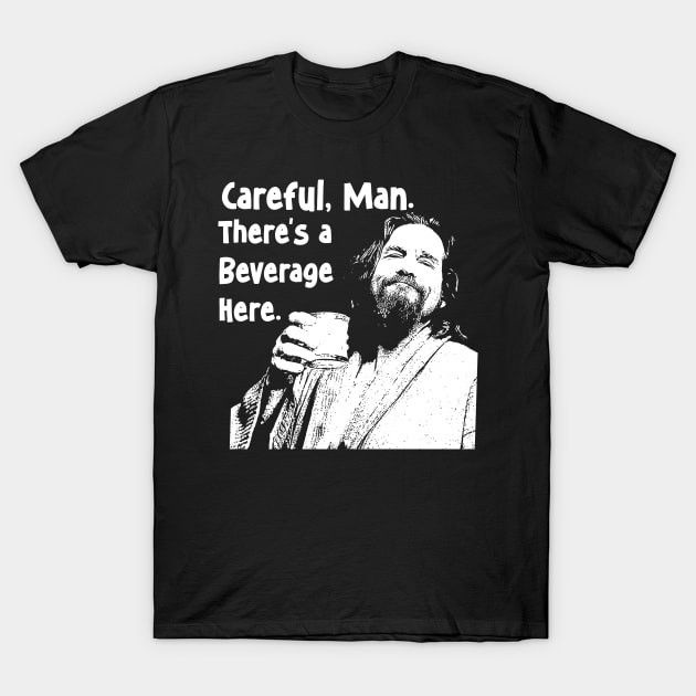 The Big Lebowski - Careful Man There's a Beverage Here T-Shirt by notsleepyart